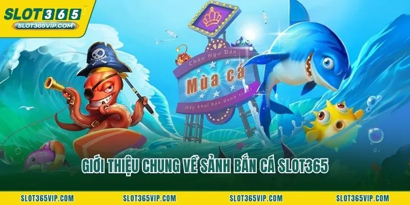 Giới thiệu chung về sảnh bắn cá SLOT365
