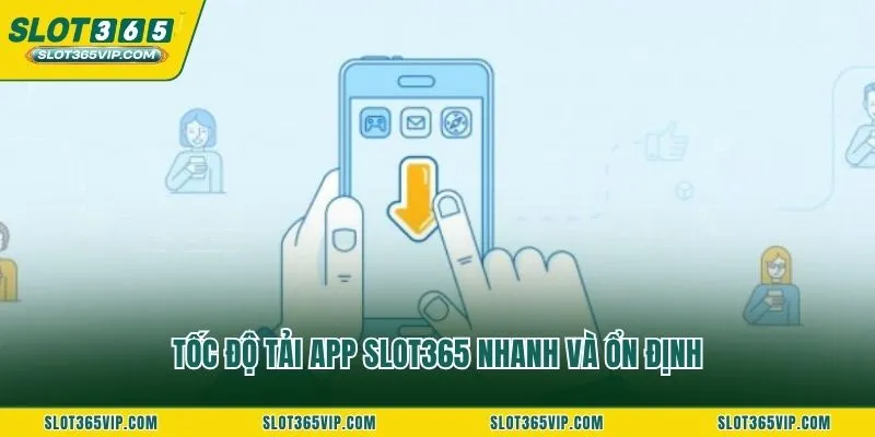 Tốc độ tải app SLOT365 nhanh và ổn định
